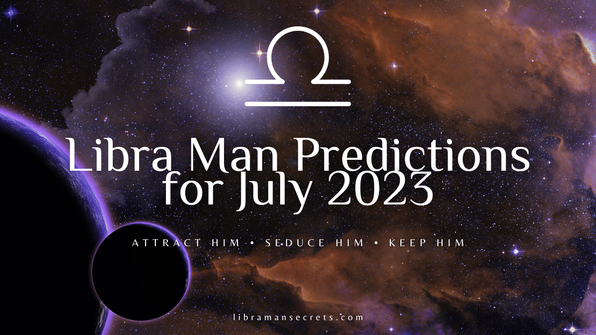 Libra Man Predictions For July 2023