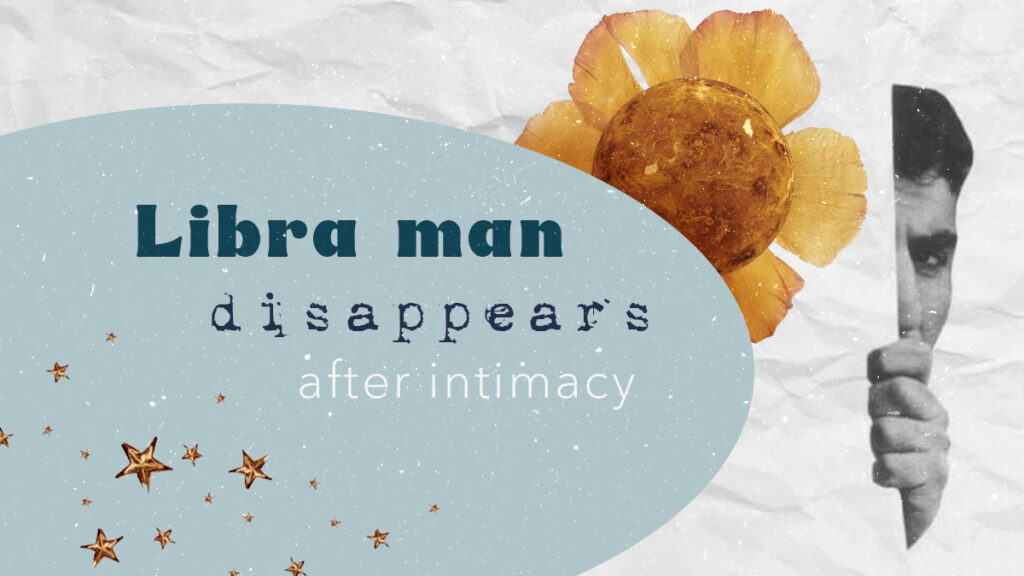 What To Do When A Libra Man Disappears After Intimacy