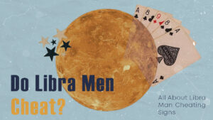Do Libra Men Cheat? All About Libra Man Cheating Signs