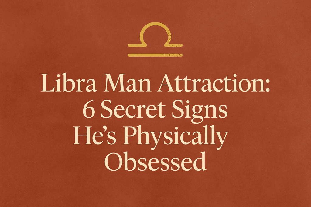 Libra Man Attraction: 6 Secret Signs He’s Physically Obsessed