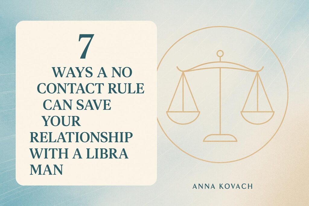 7 Ways a No Contact Rule Can Save Your Relationship with a Libra Man